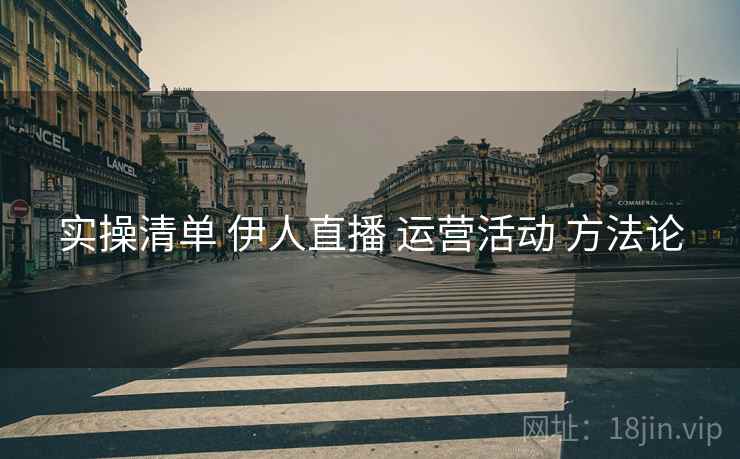 实操清单 伊人直播 运营活动 方法论