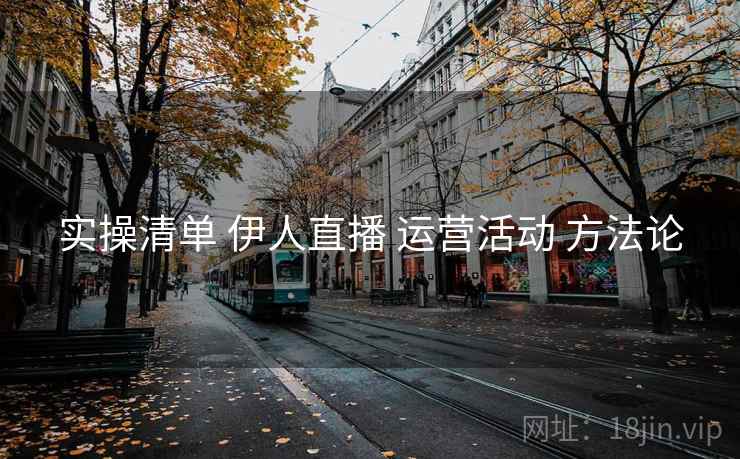 实操清单 伊人直播 运营活动 方法论