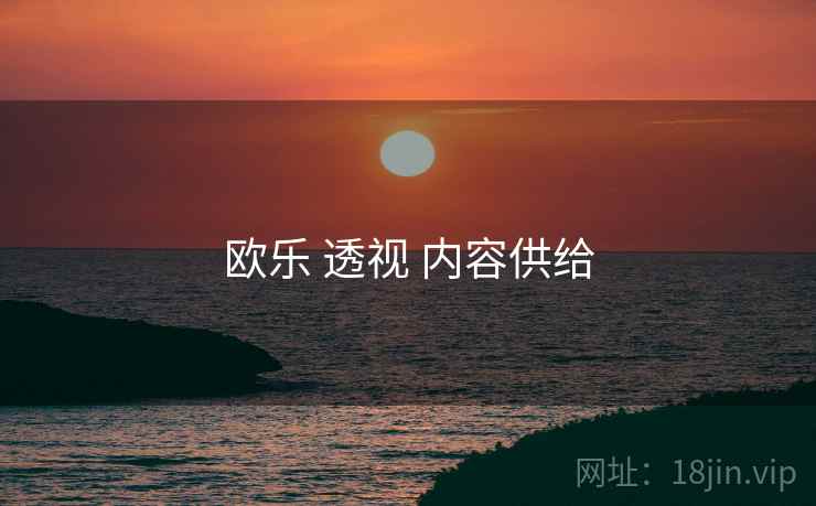 欧乐 透视 内容供给