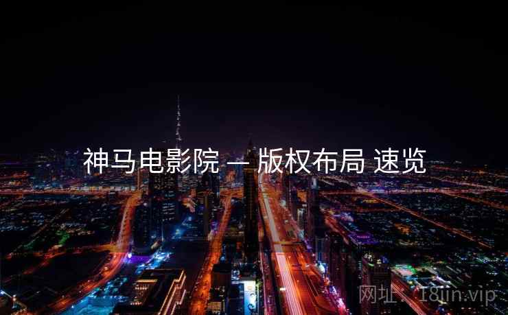 神马电影院 — 版权布局 速览