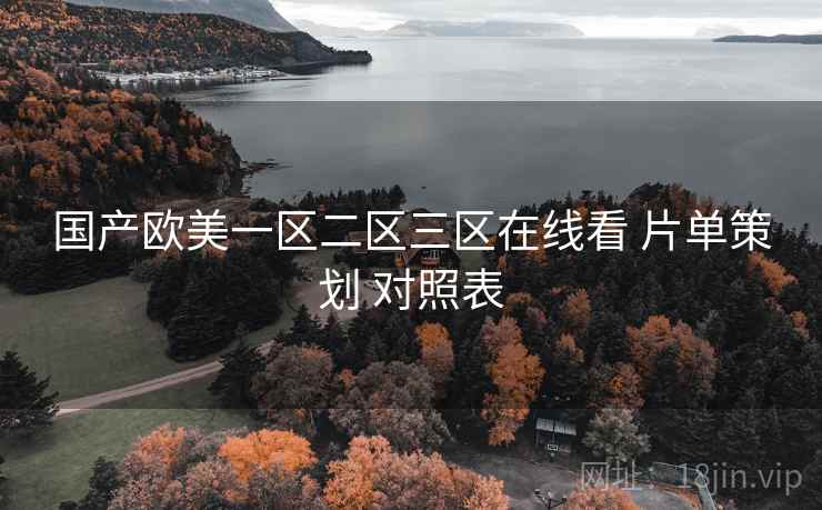 国产欧美一区二区三区在线看 片单策划 对照表