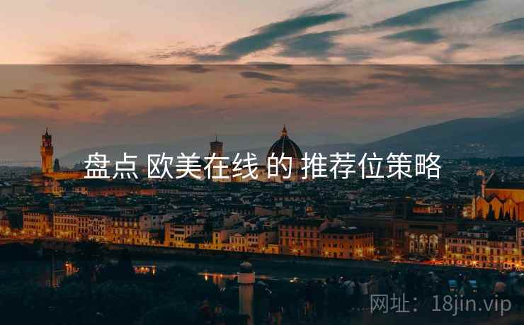 盘点 欧美在线 的 推荐位策略