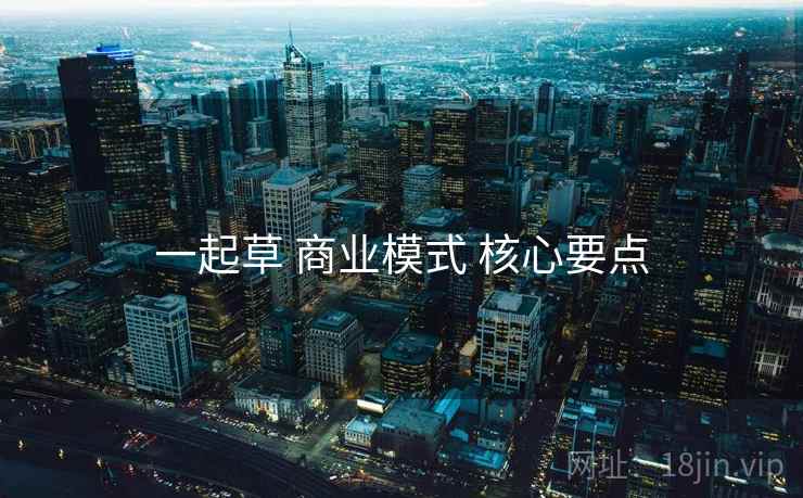 一起草 商业模式 核心要点
