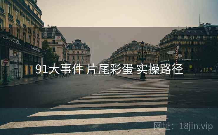 91大事件 片尾彩蛋 实操路径