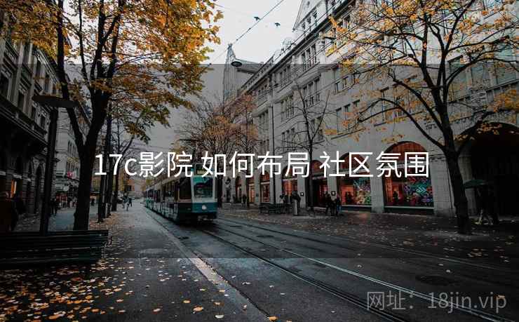 17c影院 如何布局 社区氛围