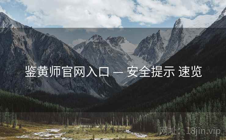 鉴黄师官网入口 — 安全提示 速览
