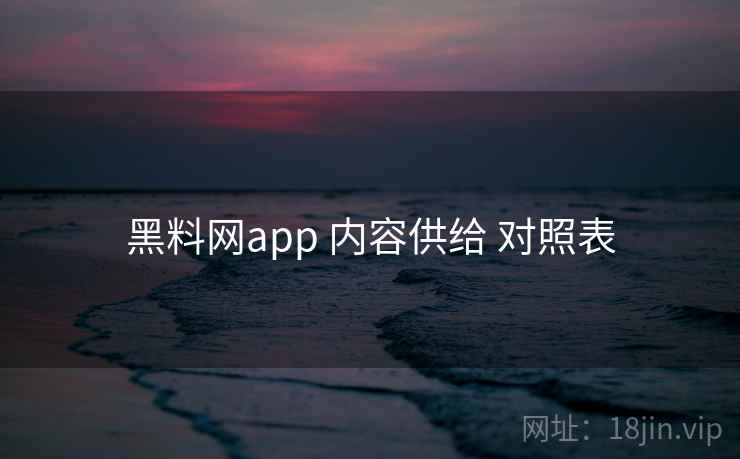 黑料网app 内容供给 对照表