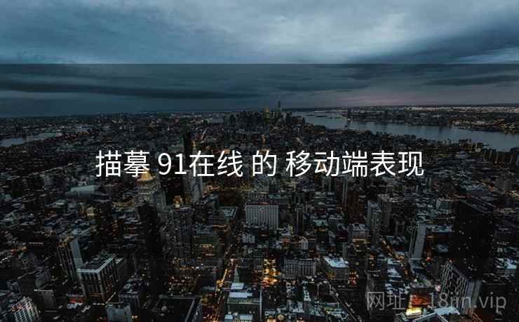 描摹 91在线 的 移动端表现