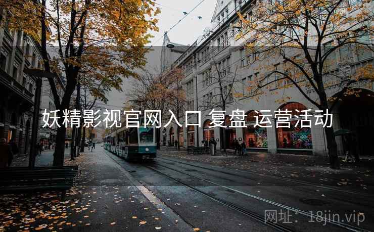 妖精影视官网入口 复盘 运营活动